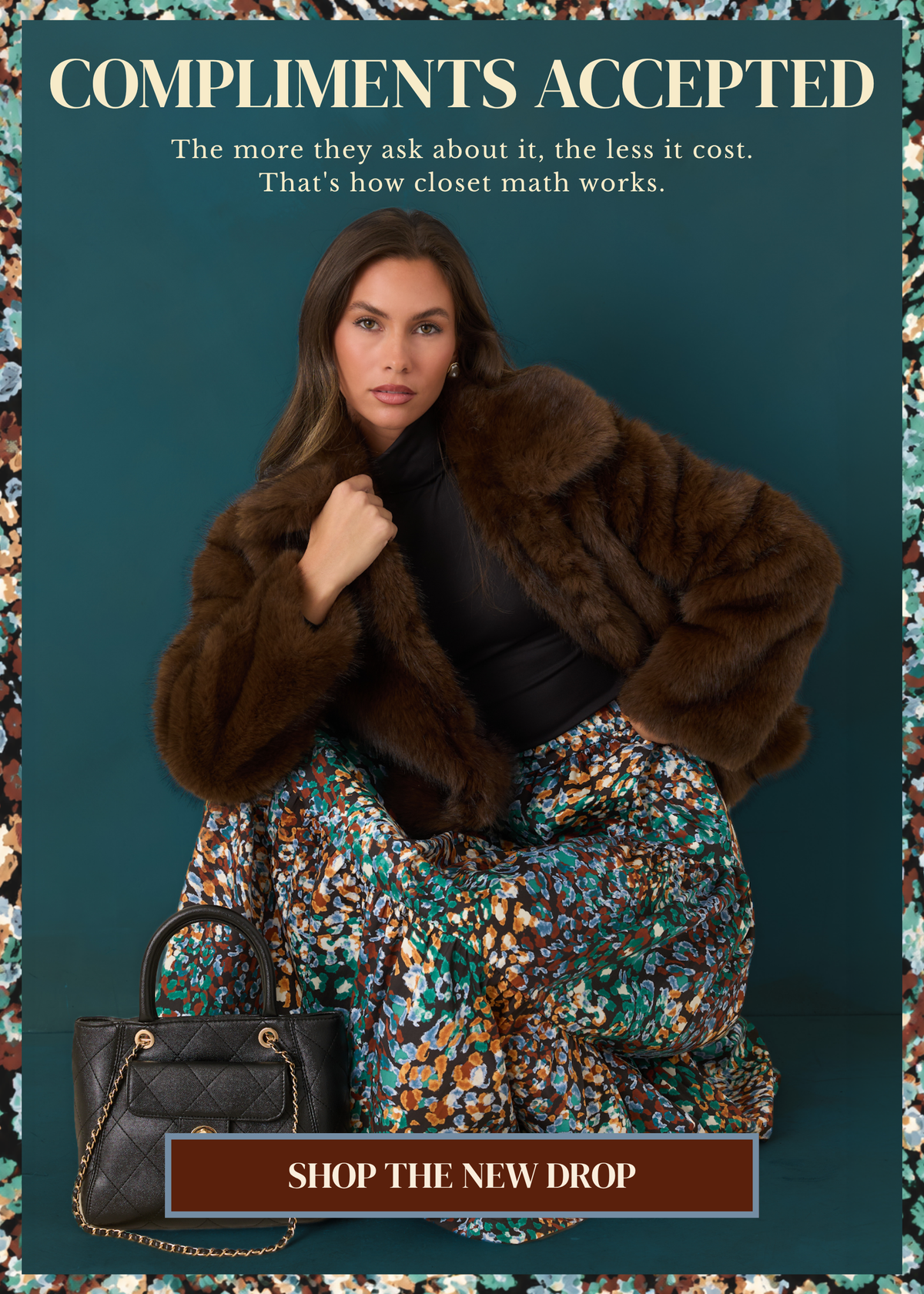 Model wearing a brown faux fur jacket and a teal multi-print skirt. Text reads: "Compliments Accepted: The more they ask about it, the less it cost. Shop the new drop."