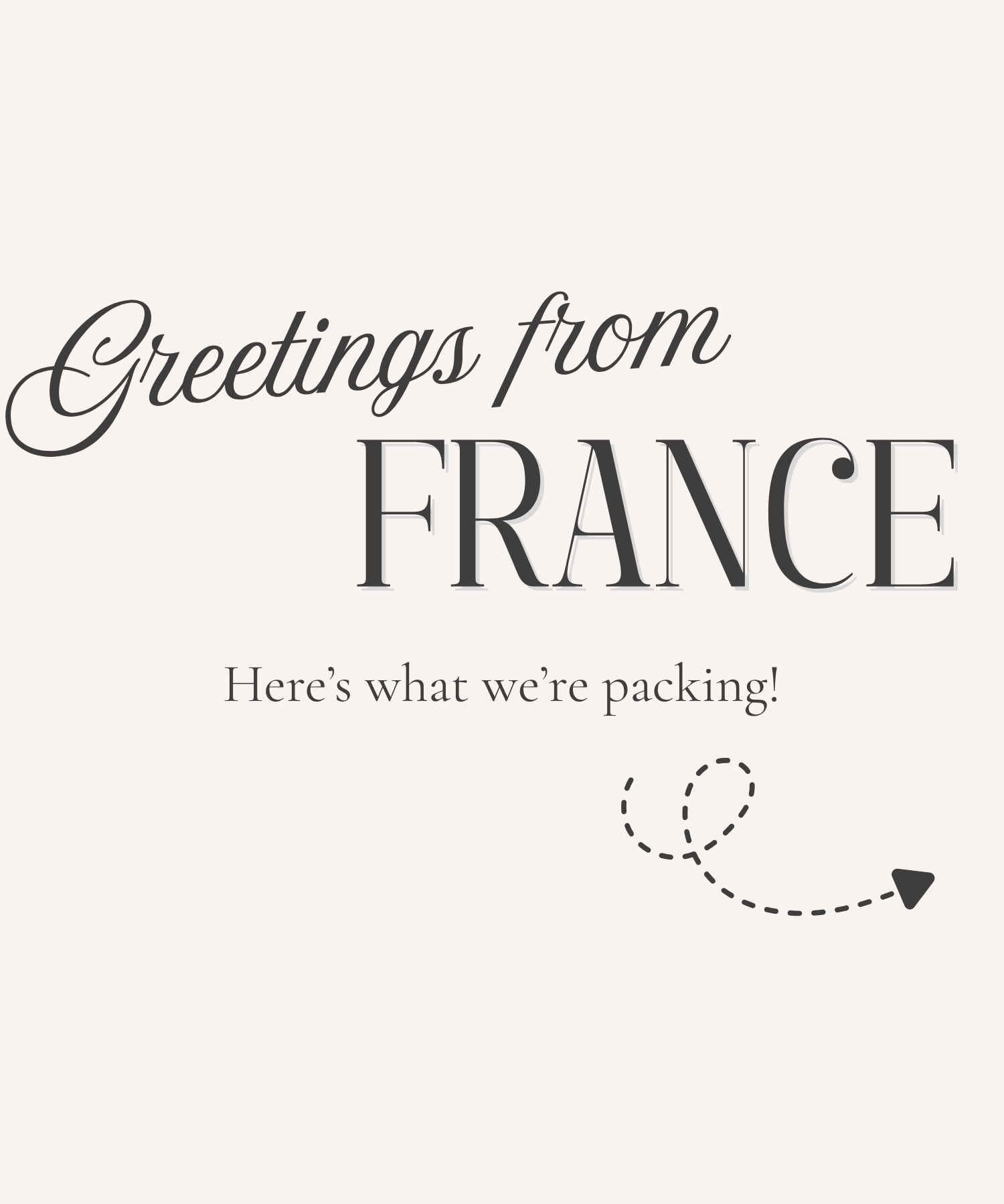 Text saying, "Greetings from France; Here's what we're packing!" on a beige background.