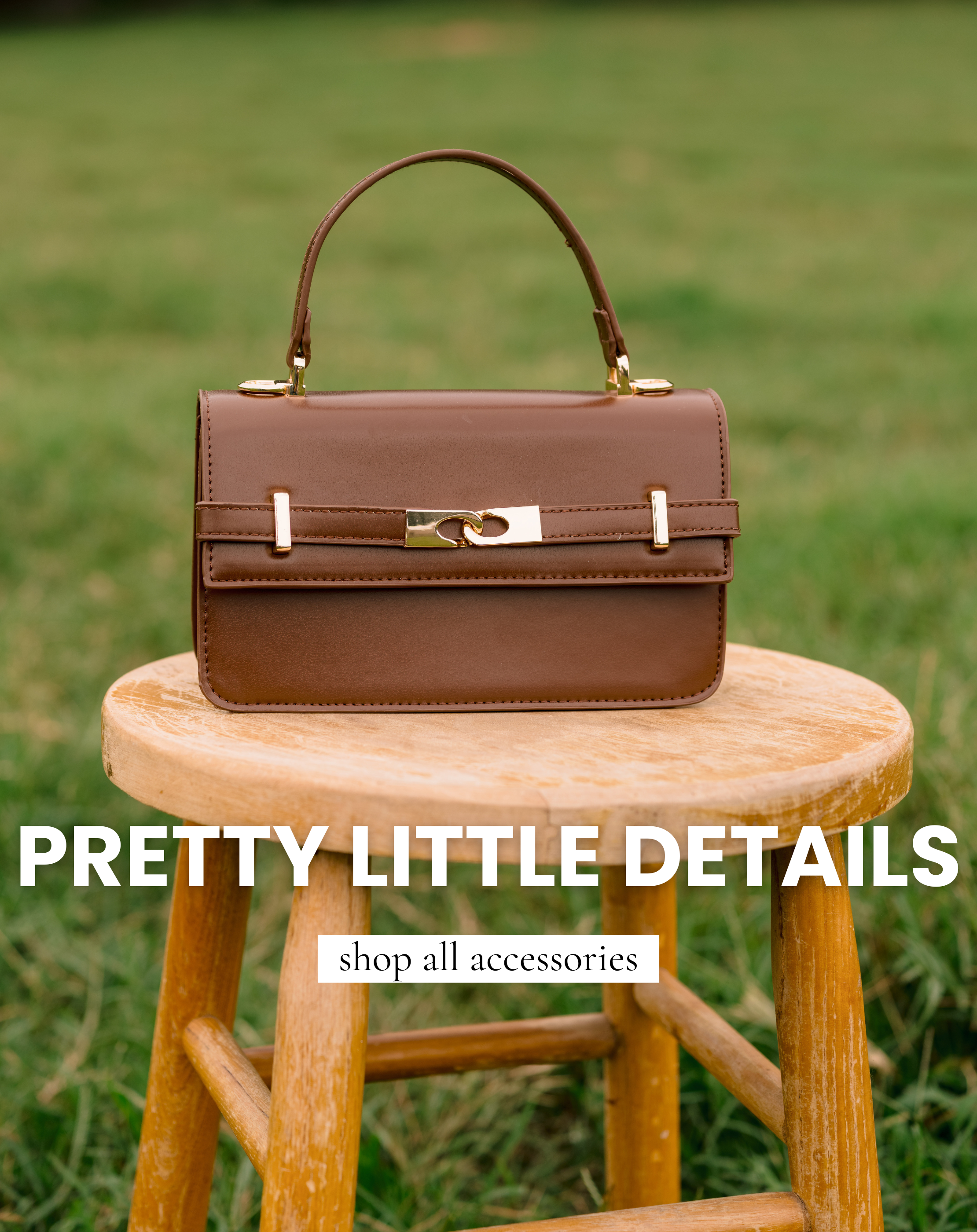 A brown leather handbag. Text reads "Pretty Little Details" and "Shop All Accessories."