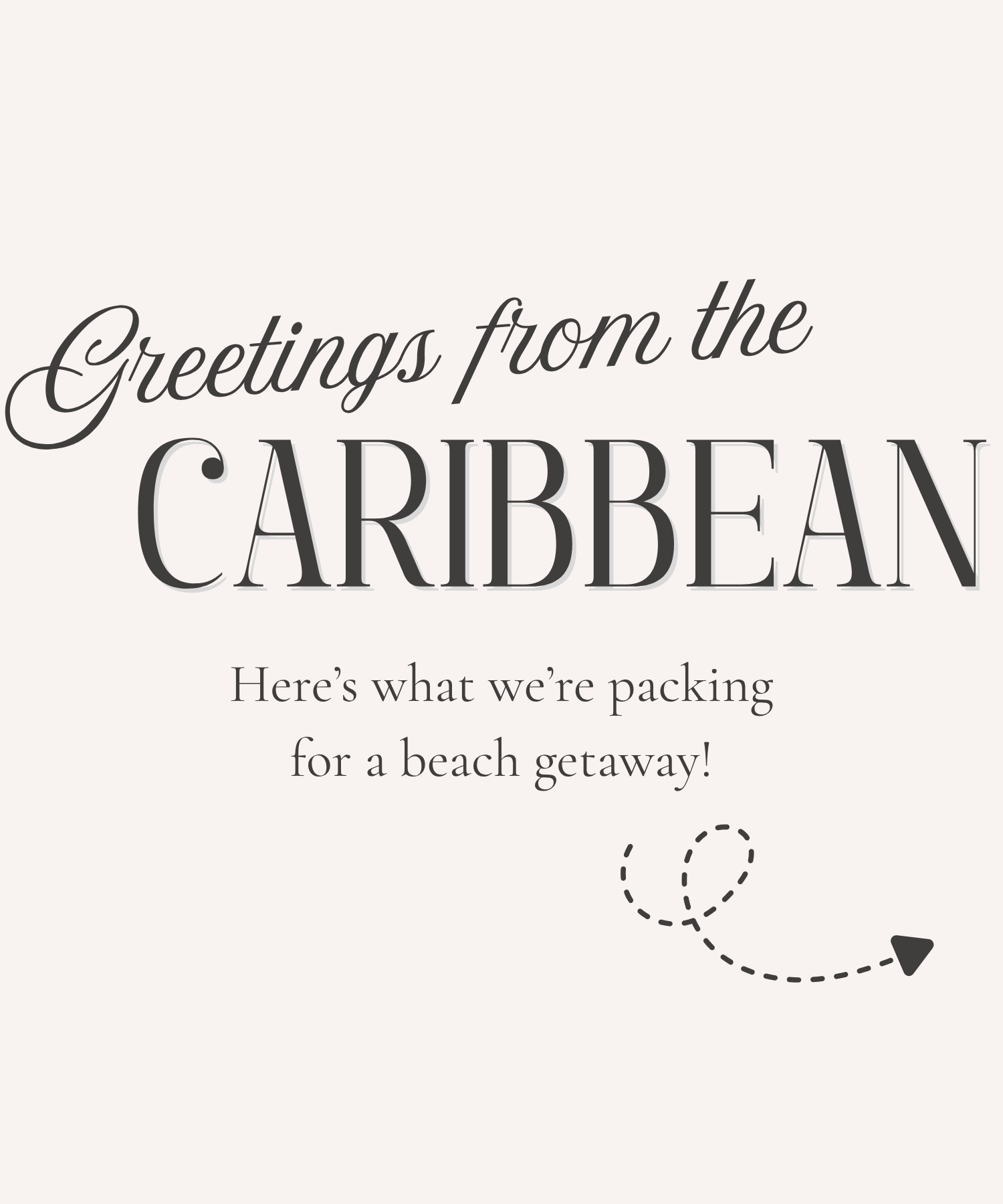 'Greetings from the Caribbean! Here's what we're packing for a beach getaway!' text in front of a beige background.