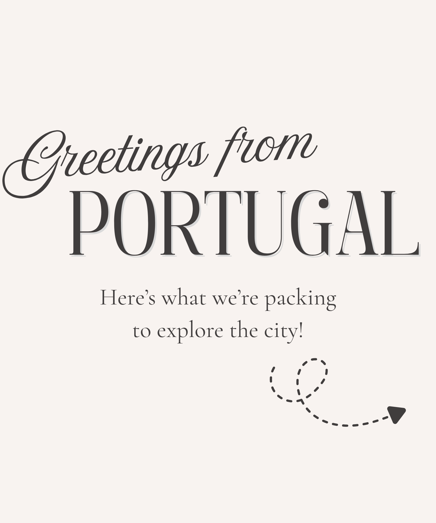 Text on a beige background that reads, "Greetings from Portugal! Here's what we're packing to explore the city!"