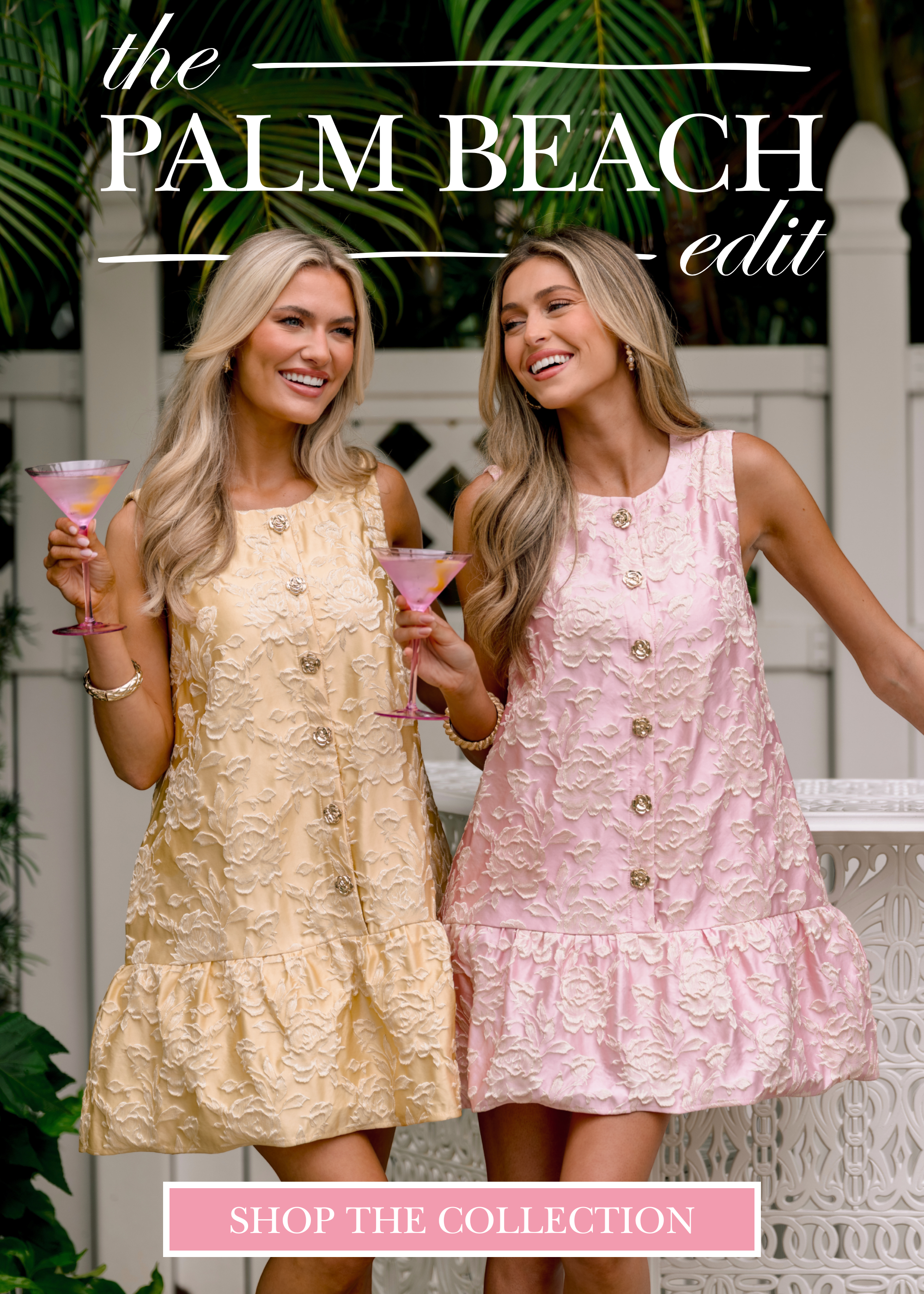 Two models wearing pastel floral jacquard mini dresses in pink and yellow hold pink cocktails in a tropical setting. Banner reads “The Palm Beach Edit” with a “Shop the Collection” button linking to the Palm Beach Edit collection.